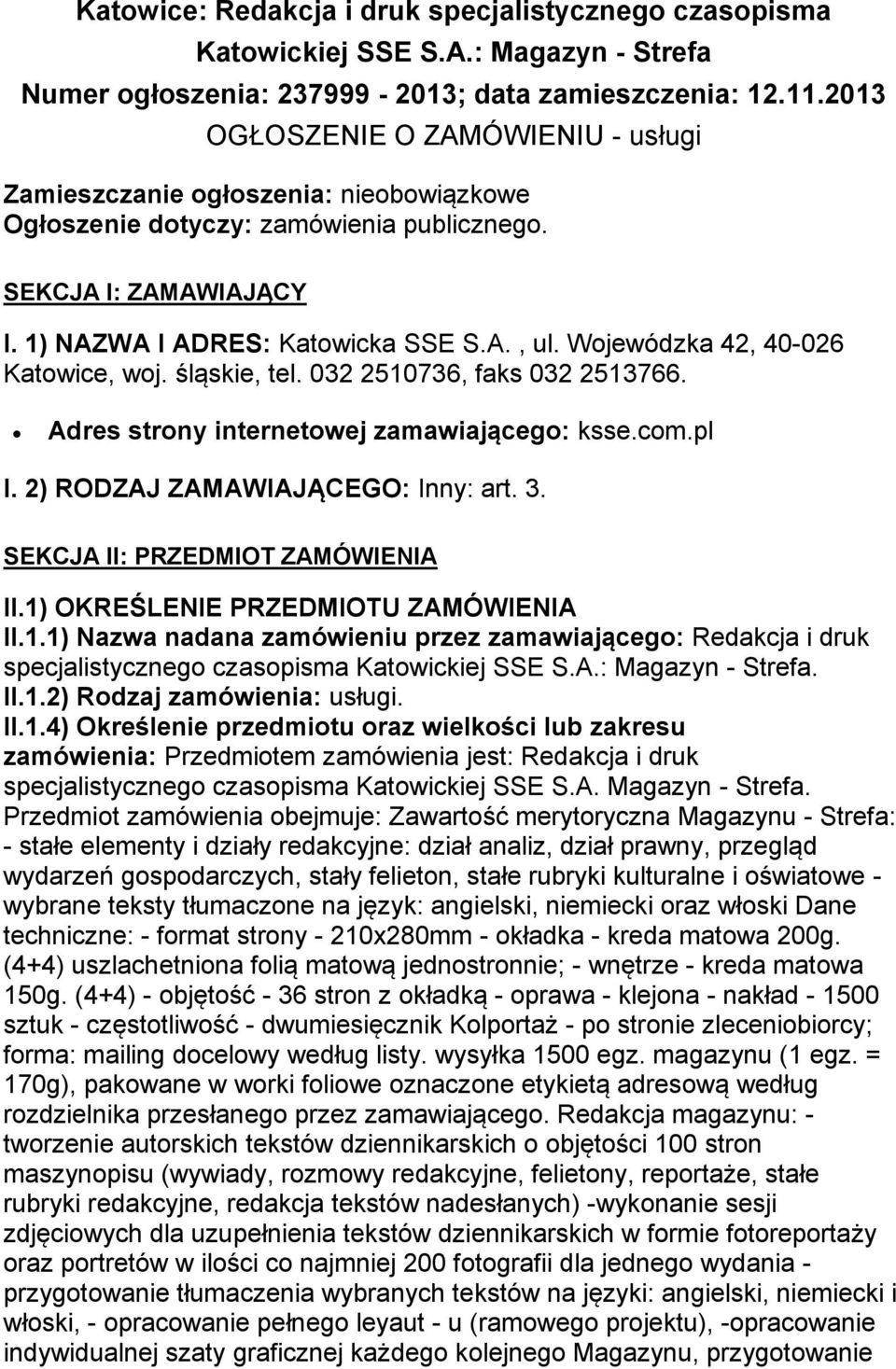 Wojewódzka 42, 40-026 Katowice, woj. śląskie, tel. 032 2510736, faks 032 2513766. Adres strony internetowej zamawiającego: ksse.com.pl I. 2) RODZAJ ZAMAWIAJĄCEGO: Inny: art. 3.