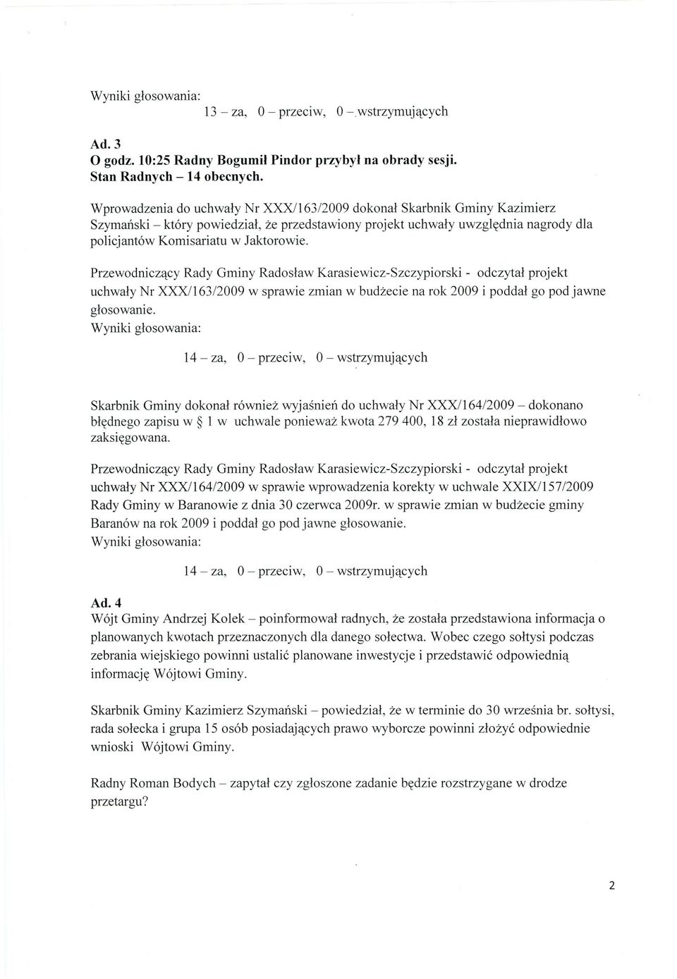 Przewodniczący Rady Gminy Radosław Karasiewież-Szczypiorski - odczytał projekt uchwały Nr XXX1163/2009 w sprawie zmian w budżecie na rok 2009 i poddał go pod jawne głosowanie.