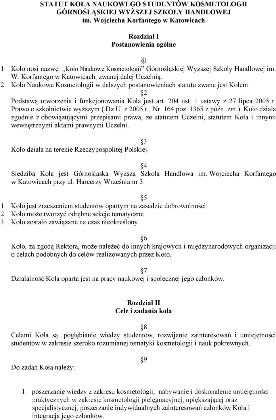 Koło Naukowe Kosmetologii w dalszych postanowieniach statutu zwane jest Kołem. 2 Podstawą utworzenia i funkcjonowania Koła jest art. 204 ust. 1 ustawy z 27 lipca 2005 r.