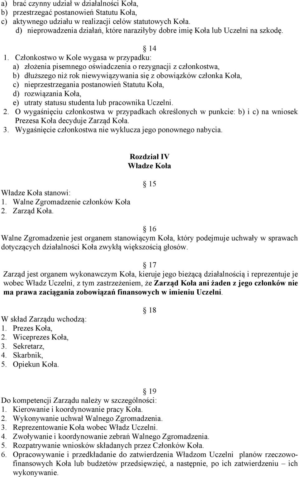 Członkostwo w Kole wygasa w przypadku: a) złożenia pisemnego oświadczenia o rezygnacji z członkostwa, b) dłuższego niż rok niewywiązywania się z obowiązków członka Koła, c) nieprzestrzegania