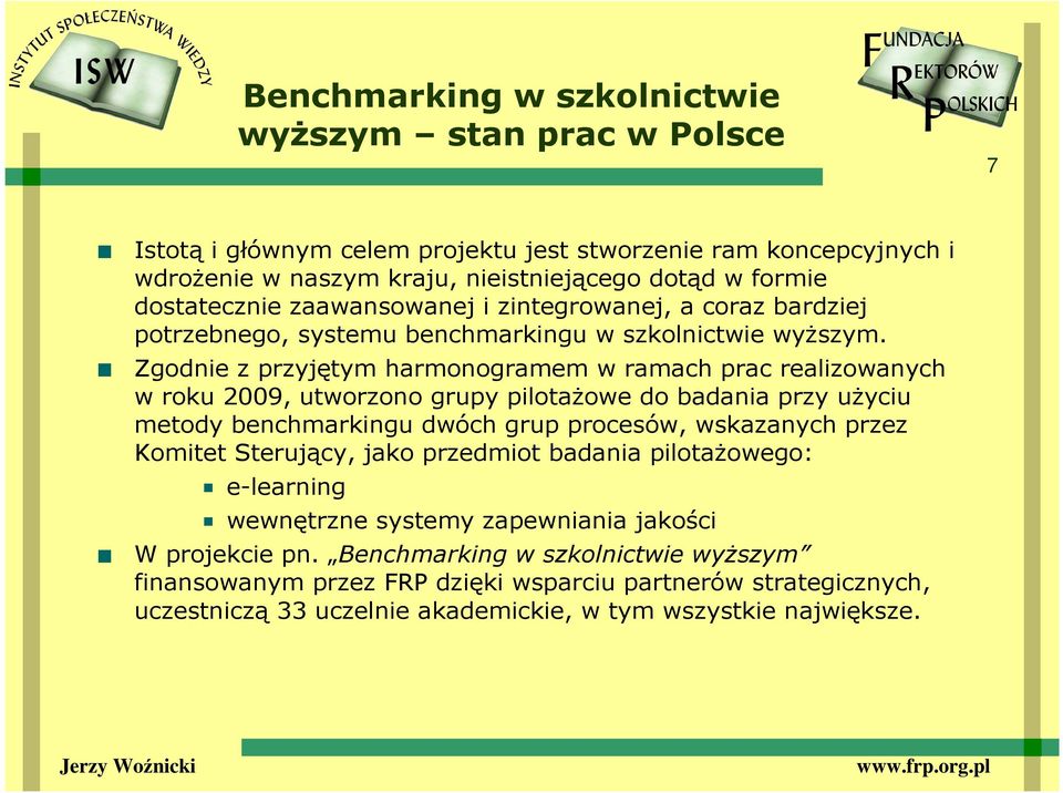 Zgodnie z przyjętym harmonogramem w ramach prac realizowanych w roku 2009, utworzono grupy pilotaŝowe do badania przy uŝyciu metody benchmarkingu dwóch grup procesów, wskazanych przez Komitet