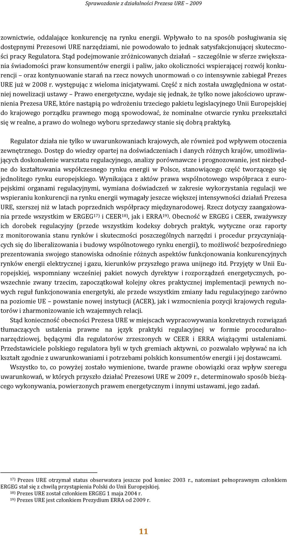 Stąd podejmowanie zróżnicowanych działań szczególnie w sferze zwiększania świadomości praw konsumentów energii i paliw, jako okoliczności wspierającej rozwój konkurencji oraz kontynuowanie starań na