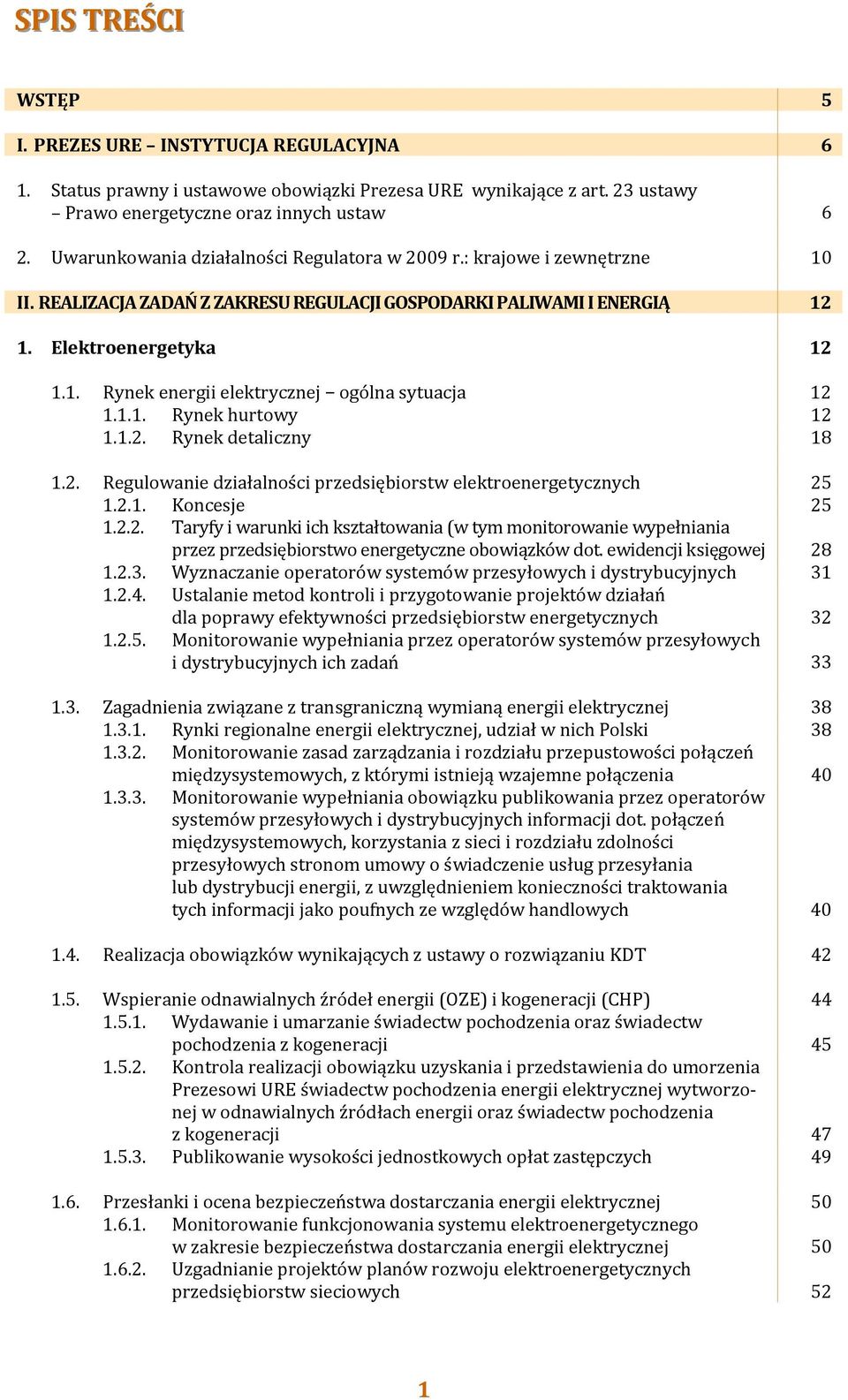 1.1. Rynek hurtowy 12 1.1.2. Rynek detaliczny 18 1.2. Regulowanie działalności przedsiębiorstw elektroenergetycznych 25 1.2.1. Koncesje 25 1.2.2. Taryfy i warunki ich kształtowania (w tym monitorowanie wypełniania przez przedsiębiorstwo energetyczne obowiązków dot.