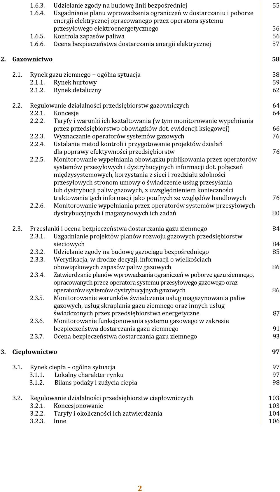 6.6. Ocena bezpieczeństwa dostarczania energii elektrycznej 57 2. Gazownictwo 58 2.1. Rynek gazu ziemnego ogólna sytuacja 58 2.1.1. Rynek hurtowy 59 2.1.2. Rynek detaliczny 62 2.2. Regulowanie działalności przedsiębiorstw gazowniczych 64 2.