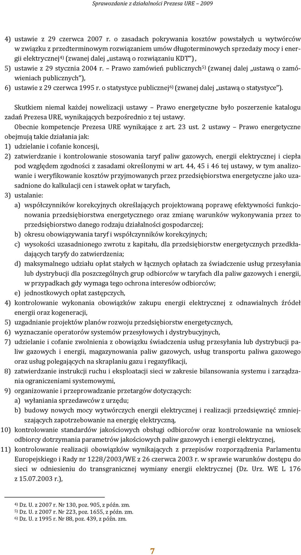 5) ustawie z 29 stycznia 2004 r. Prawo zamówień publicznych 5) (zwanej dalej ustawą o zamówieniach publicznych ), 6) ustawie z 29 czerwca 1995 r.