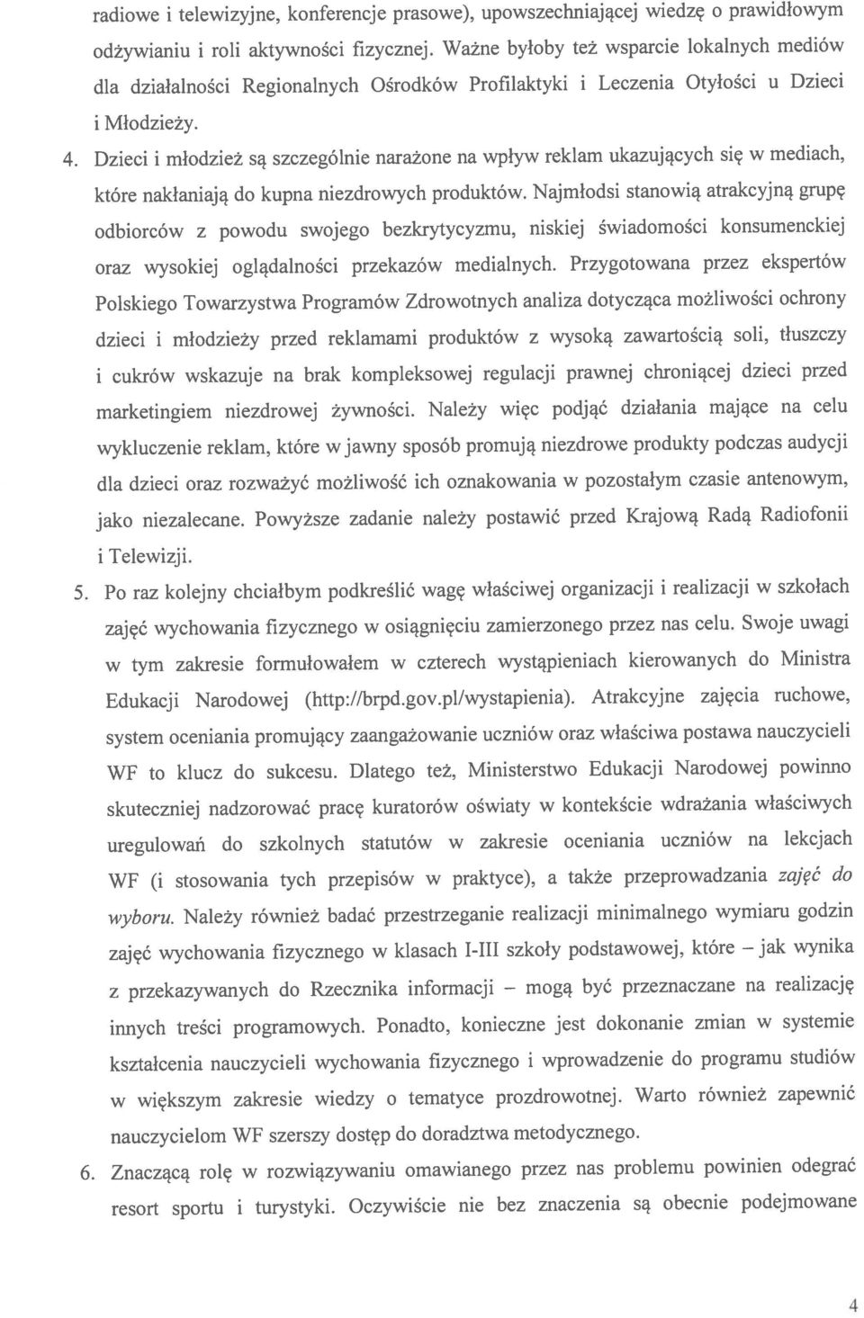 Ważne byłoby też wsparcie lokalnych mediów odbiorców z powodu swojego bezkrytycyzmu, niskiej świadomości konsumenckiej radiowe i telewizyjne, konferencje prasowe), upowszechniającej wiedzę o