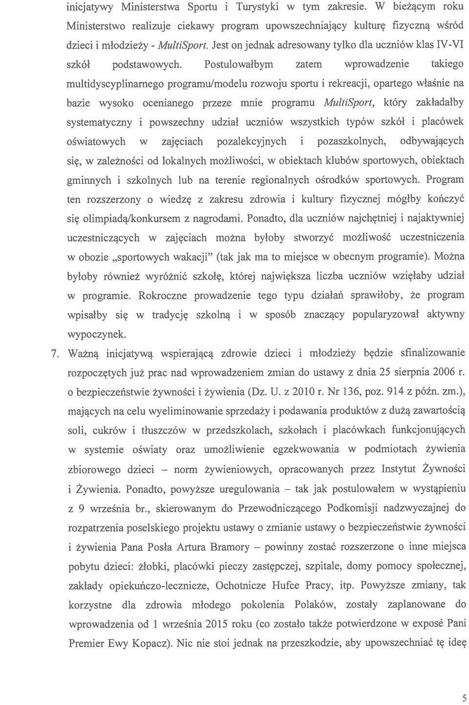 Postulowałbym zatem wprowadzenie takiego multidyscyplinarnego programulmodelu rozwoju sportu i rekreacji, opartego właśnie na bazie wysoko ocenianego przeze mnie programu MultiSport, który zakładałby