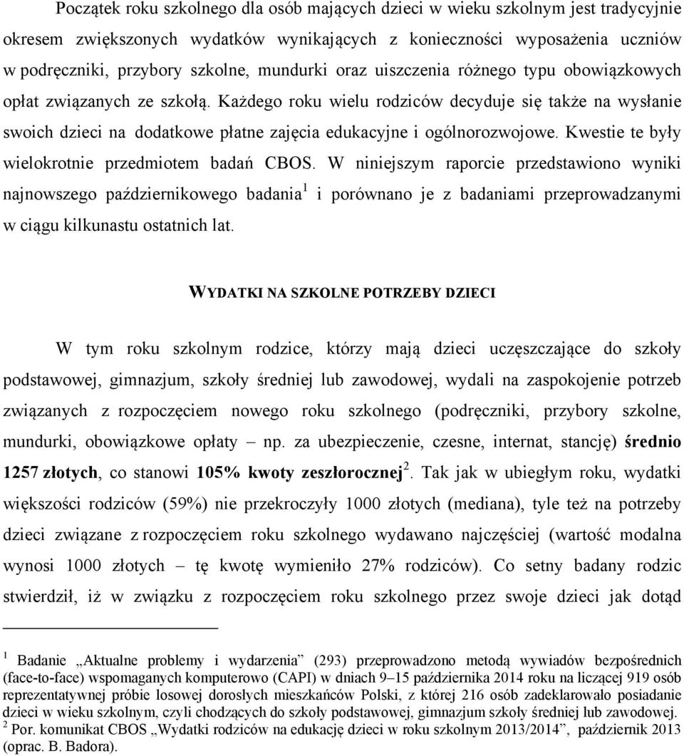 Każdego roku wielu rodziców decyduje się także na wysłanie swoich dzieci na dodatkowe płatne zajęcia edukacyjne i ogólnorozwojowe. Kwestie te były wielokrotnie przedmiotem badań CBOS.