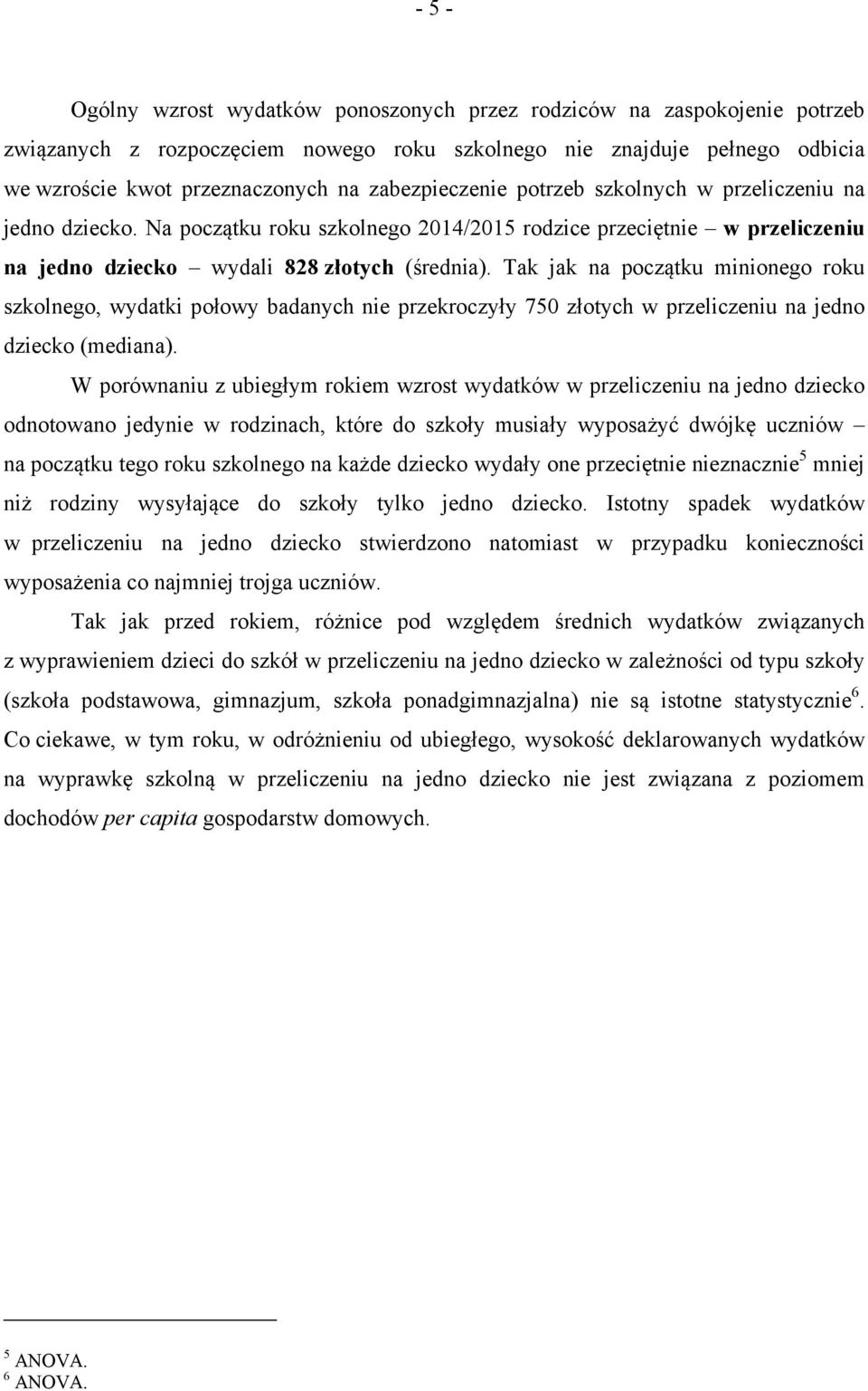 Tak jak na początku minionego roku szkolnego, wydatki połowy badanych nie przekroczyły 750 złotych w przeliczeniu na jedno dziecko (mediana).
