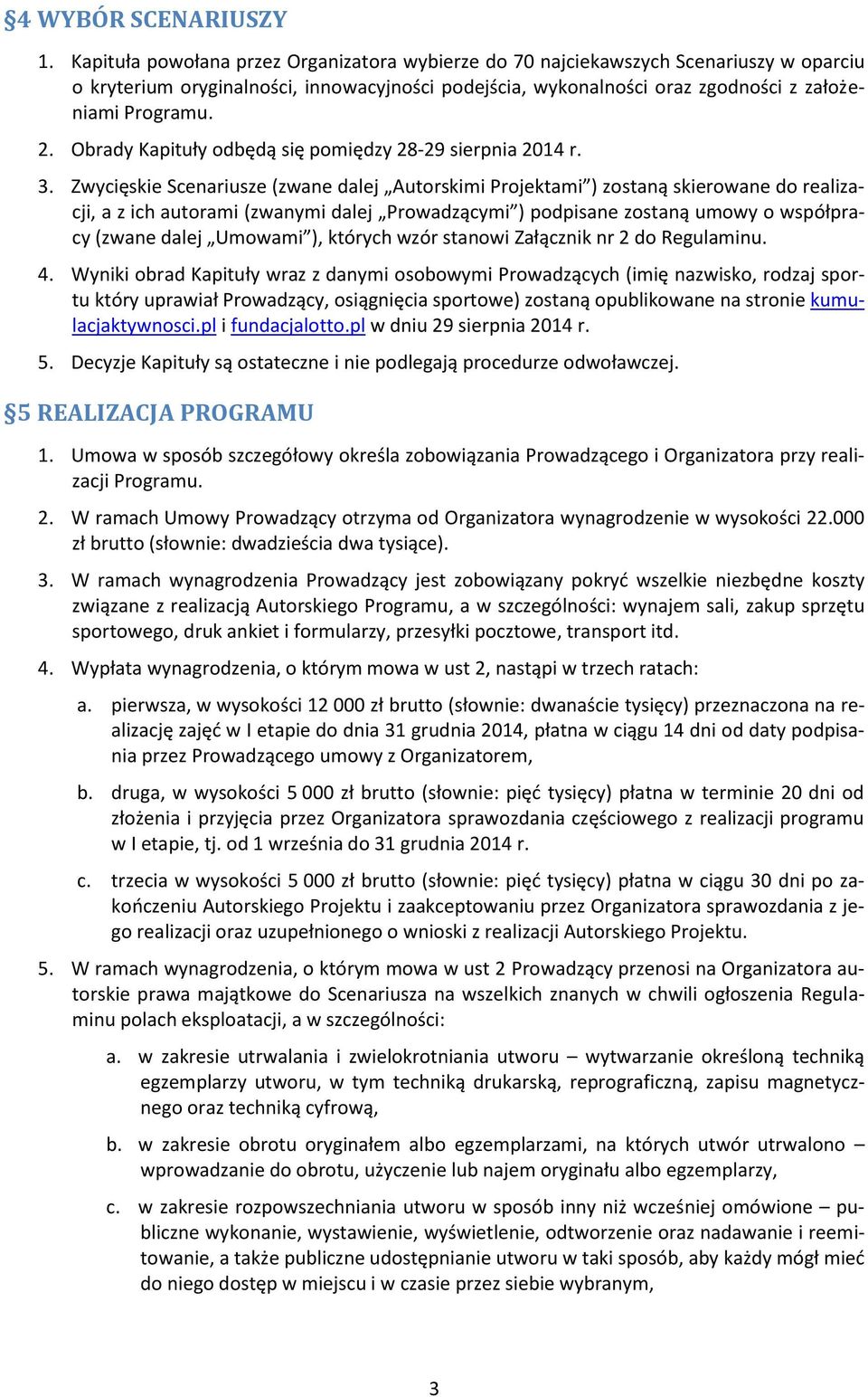 Obrady Kapituły odbędą się pomiędzy 28-29 sierpnia 2014 r. 3.