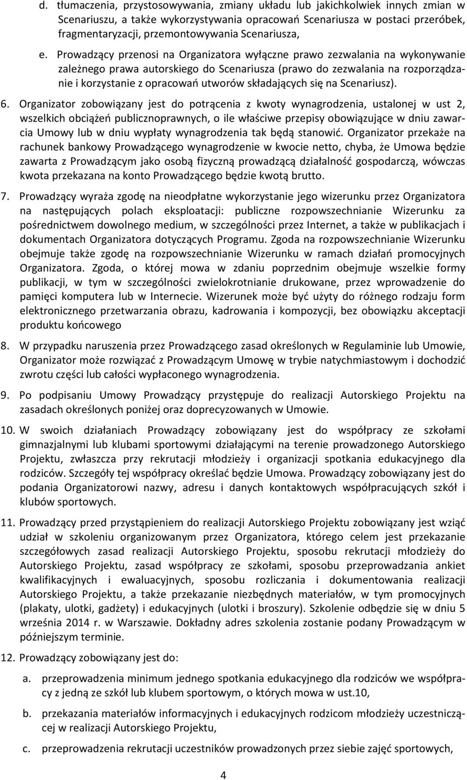 Prowadzący przenosi na Organizatora wyłączne prawo zezwalania na wykonywanie zależnego prawa autorskiego do Scenariusza (prawo do zezwalania na rozporządzanie i korzystanie z opracowań utworów