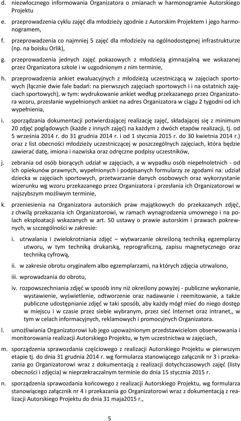 przeprowadzenia jednych zajęć pokazowych z młodzieżą gimnazjalną we wskazanej przez Organizatora szkole i w uzgodnionym z nim terminie, h.