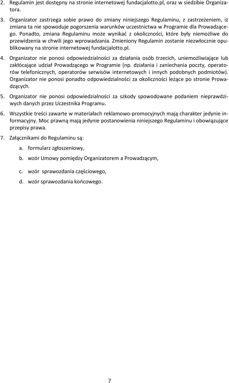Ponadto, zmiana Regulaminu może wynikać z okoliczności, które były niemożliwe do przewidzenia w chwili jego wprowadzania.