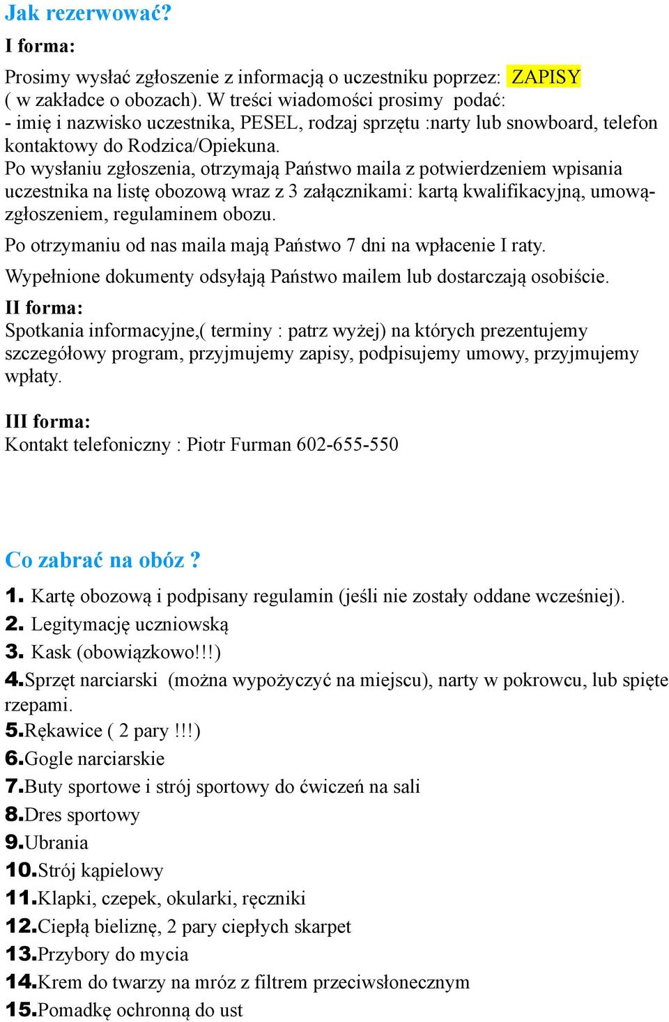 Po wysłaniu zgłoszenia, otrzymają Państwo maila z potwierdzeniem wpisania uczestnika na listę obozową wraz z 3 załącznikami: kartą kwalifikacyjną, umowązgłoszeniem, regulaminem obozu.