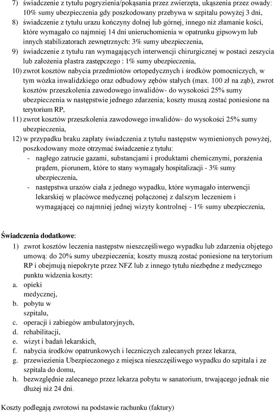 interwencji chirurgicznej w postaci zeszycia lub założenia plastra zastępczego : 1% sumy, 10) zwrot kosztów nabycia przedmiotów ortopedycznych i środków pomocniczych, w tym wózka inwalidzkiego oraz