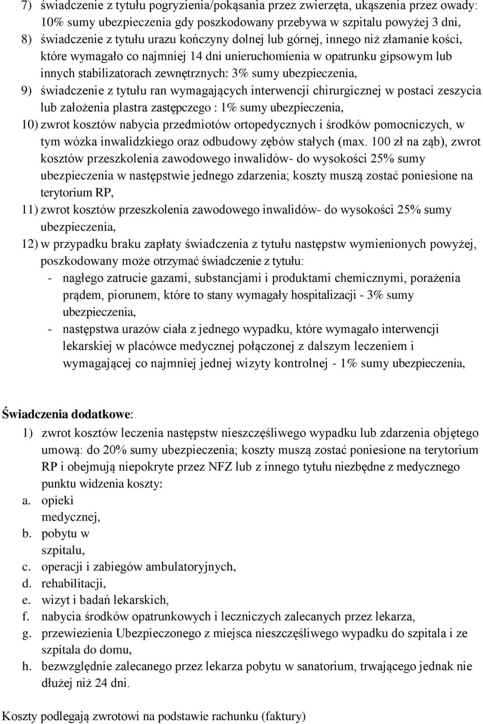 interwencji chirurgicznej w postaci zeszycia lub założenia plastra zastępczego : 1% sumy, 10) zwrot kosztów nabycia przedmiotów ortopedycznych i środków pomocniczych, w tym wózka inwalidzkiego oraz