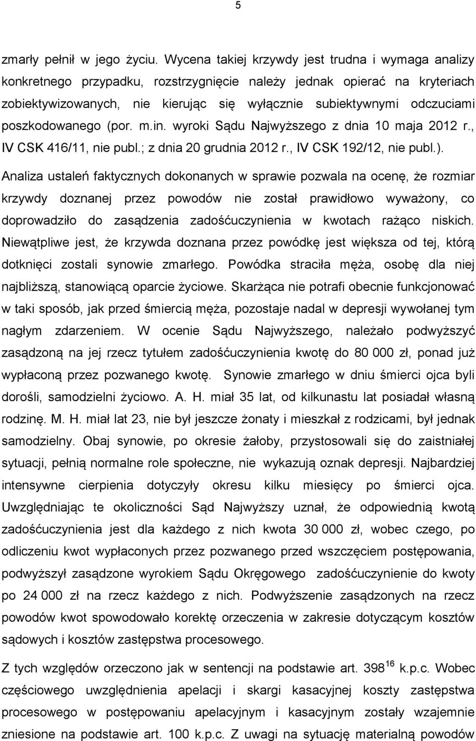 poszkodowanego (por. m.in. wyroki Sądu Najwyższego z dnia 10 maja 2012 r., IV CSK 416/11, nie publ.; z dnia 20 grudnia 2012 r., IV CSK 192/12, nie publ.).