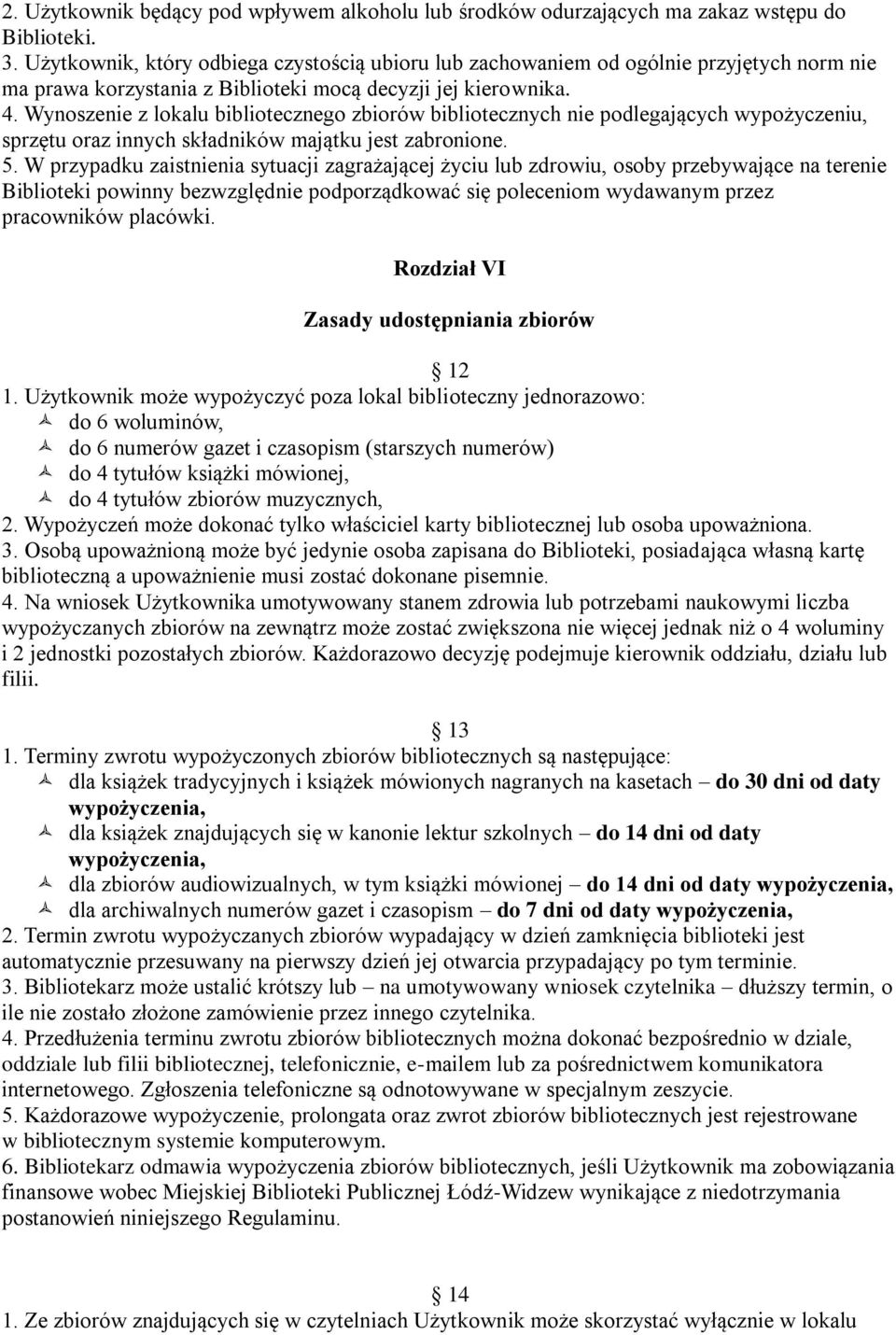 Wynoszenie z lokalu bibliotecznego zbiorów bibliotecznych nie podlegających wypożyczeniu, sprzętu oraz innych składników majątku jest zabronione. 5.