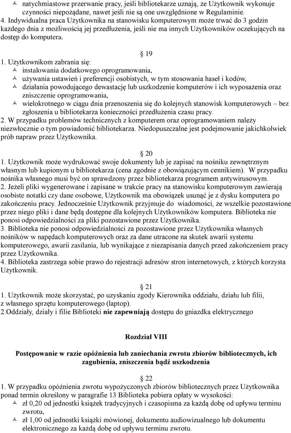 19 1. Użytkownikom zabrania się: instalowania dodatkowego oprogramowania, używania ustawień i preferencji osobistych, w tym stosowania haseł i kodów, działania powodującego dewastację lub uszkodzenie