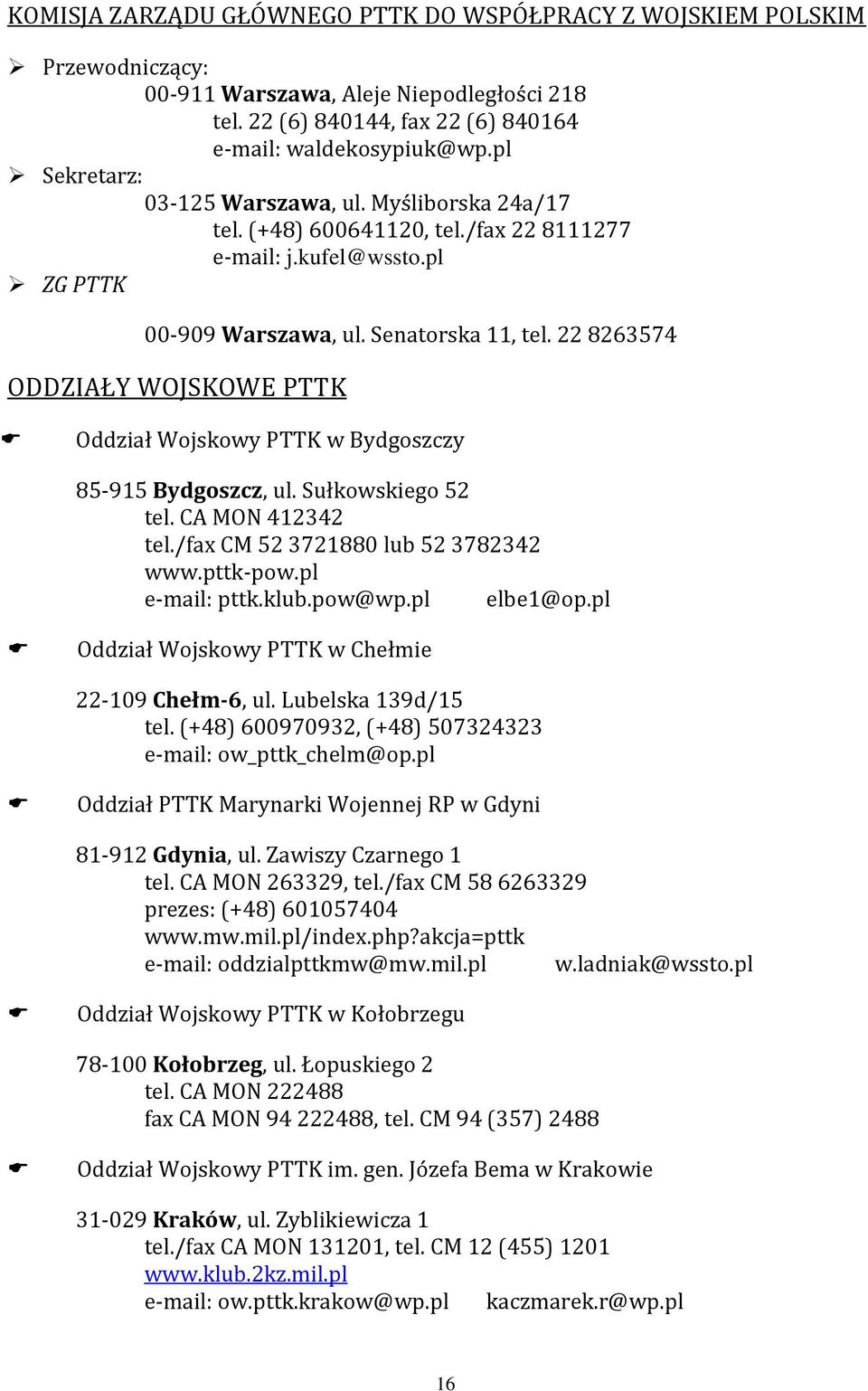 22 8263574 ODDZIAŁY WOJSKOWE PTTK Oddział Wojskowy PTTK w Bydgoszczy 85-915 Bydgoszcz, ul. Sułkowskiego 52 tel. tel./fax CM lub 52 3782342 www.pttk-pow.pl e-mail: pttk.klub.pow@wp.pl elbe1@op.