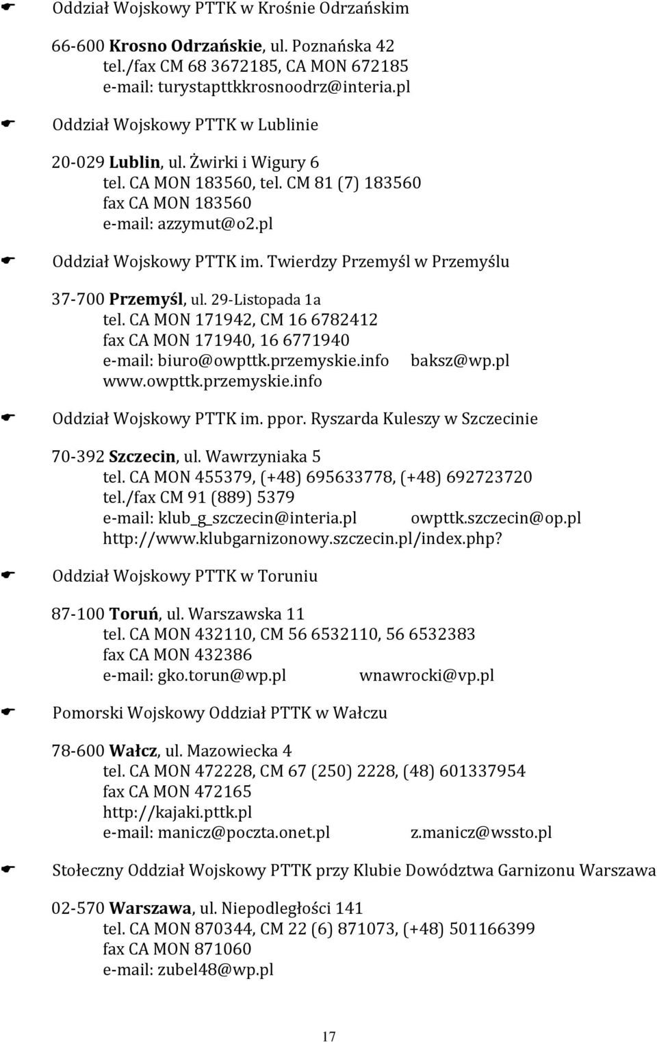 Twierdzy Przemyśl w Przemyślu 37-700 Przemyśl, ul. 29-Listopada 1a tel. CA MON 171942, CM 16 6782412 fax CA MON 171940, 16 6771940 e-mail: biuro@owpttk.przemyskie.info www.owpttk.przemyskie.info baksz@wp.