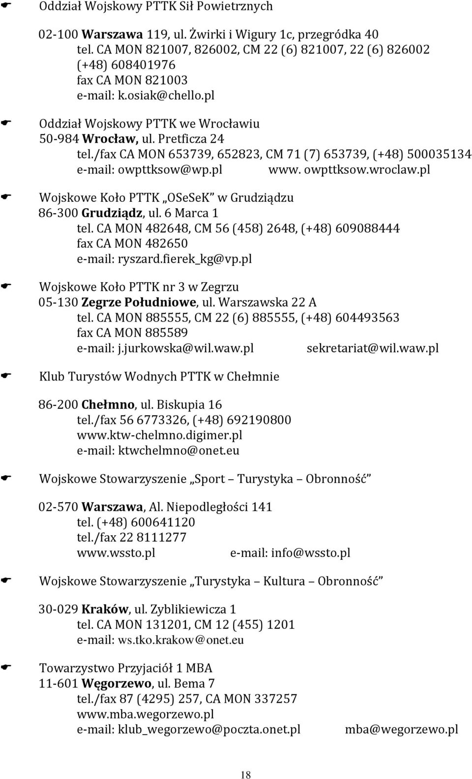 pl Wojskowe Koło PTTK OSeSeK w Grudziądzu 86-300 Grudziądz, ul. 6 Marca 1 tel. CA MON 482648, CM 56 (458) 2648, (+48) 609088444 fax CA MON 482650 e-mail: ryszard.fierek_kg@vp.