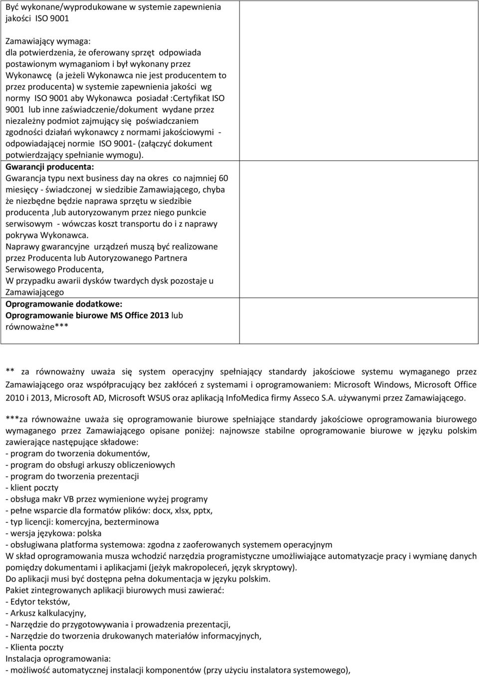 niezależny podmiot zajmujący się poświadczaniem zgodności działań wykonawcy z normami jakościowymi - odpowiadającej normie ISO 9001- (załączyć dokument potwierdzający spełnianie wymogu).