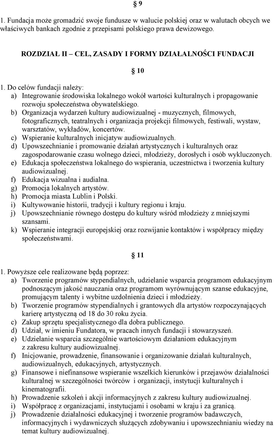Do celów fundacji należy: a) Integrowanie środowiska lokalnego wokół wartości kulturalnych i propagowanie rozwoju społeczeństwa obywatelskiego.