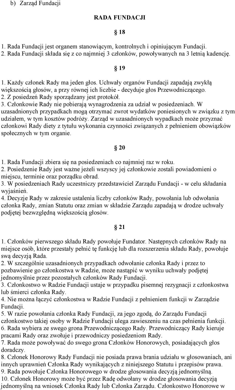 Uchwały organów Fundacji zapadają zwykłą większością głosów, a przy równej ich liczbie - decyduje głos Przewodniczącego. 2. Z posiedzeń Rady sporządzany jest protokół. 3.