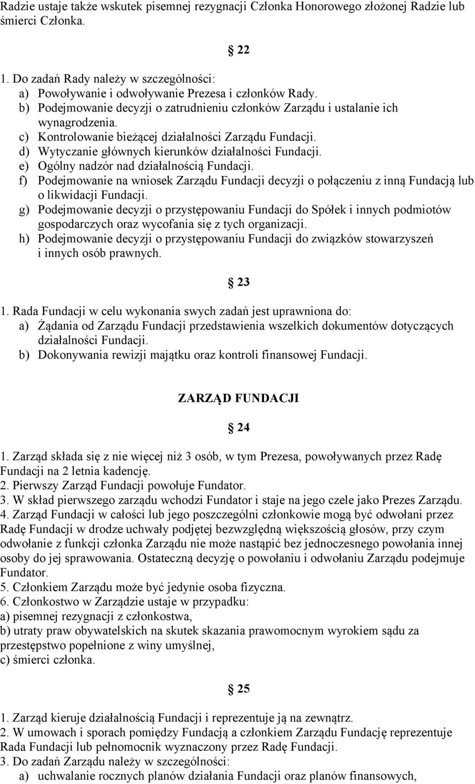 c) Kontrolowanie bieżącej działalności Zarządu Fundacji. d) Wytyczanie głównych kierunków działalności Fundacji. e) Ogólny nadzór nad działalnością Fundacji.