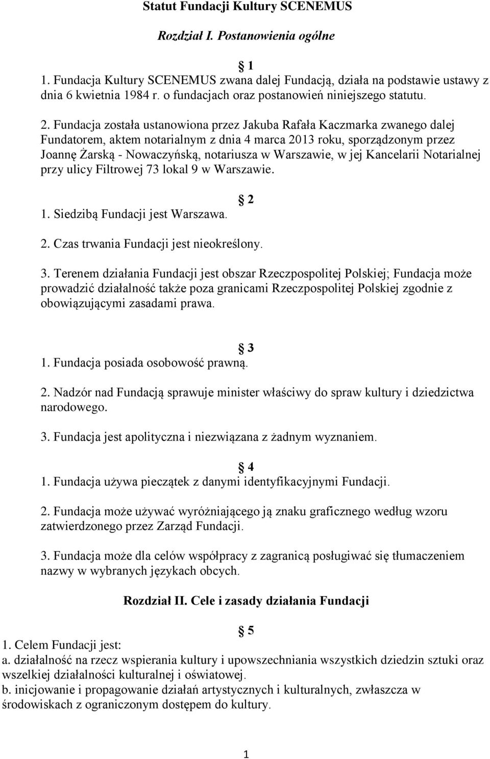 Fundacja została ustanowiona przez Jakuba Rafała Kaczmarka zwanego dalej Fundatorem, aktem notarialnym z dnia 4 marca 2013 roku, sporządzonym przez Joannę Żarską - Nowaczyńską, notariusza w