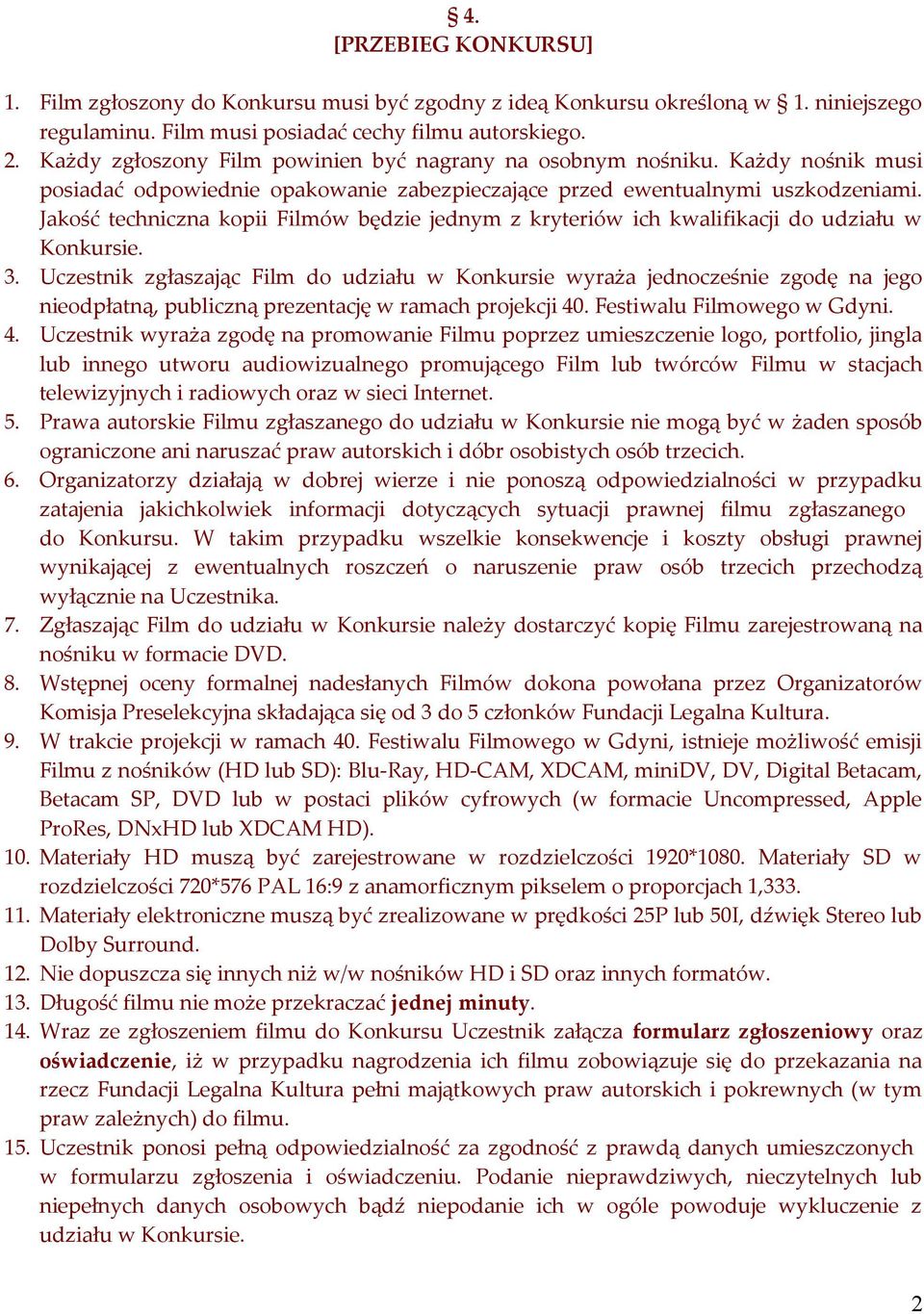 Jakość techniczna kopii Filmów będzie jednym z kryteriów ich kwalifikacji do udziału w Konkursie. 3.