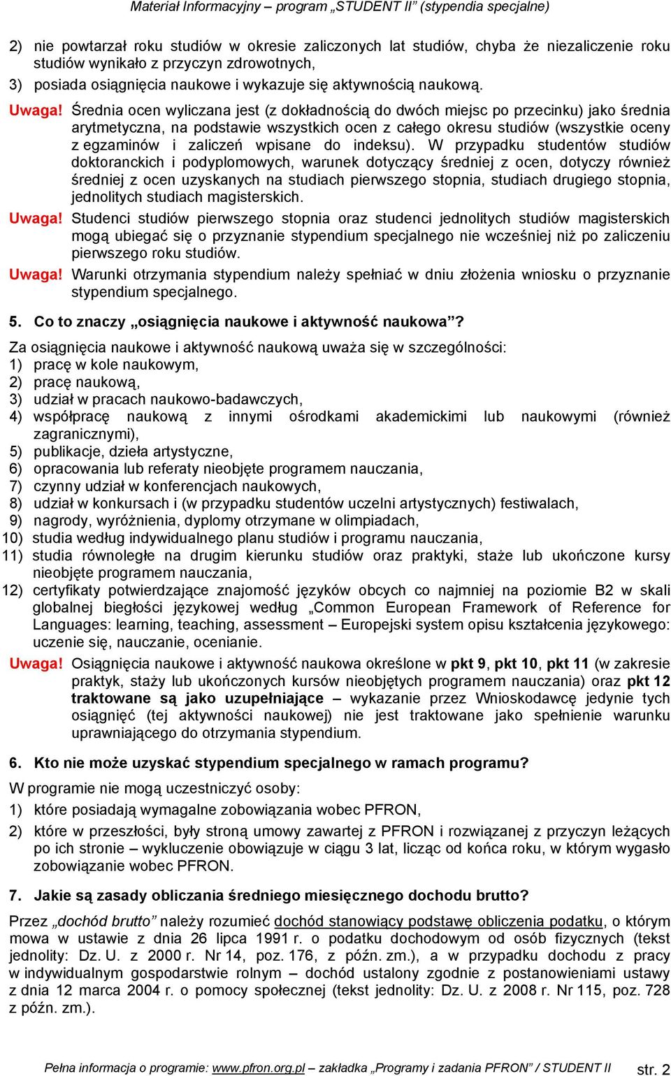 Średnia ocen wyliczana jest (z dokładnością do dwóch miejsc po przecinku) jako średnia arytmetyczna, na podstawie wszystkich ocen z całego okresu studiów (wszystkie oceny z egzaminów i zaliczeń