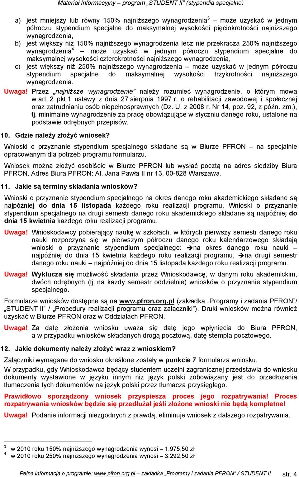 wynagrodzenia, c) jest większy niż 250% najniższego wynagrodzenia może uzyskać w jednym półroczu stypendium specjalne do maksymalnej wysokości trzykrotności najniższego wynagrodzenia. Uwaga!