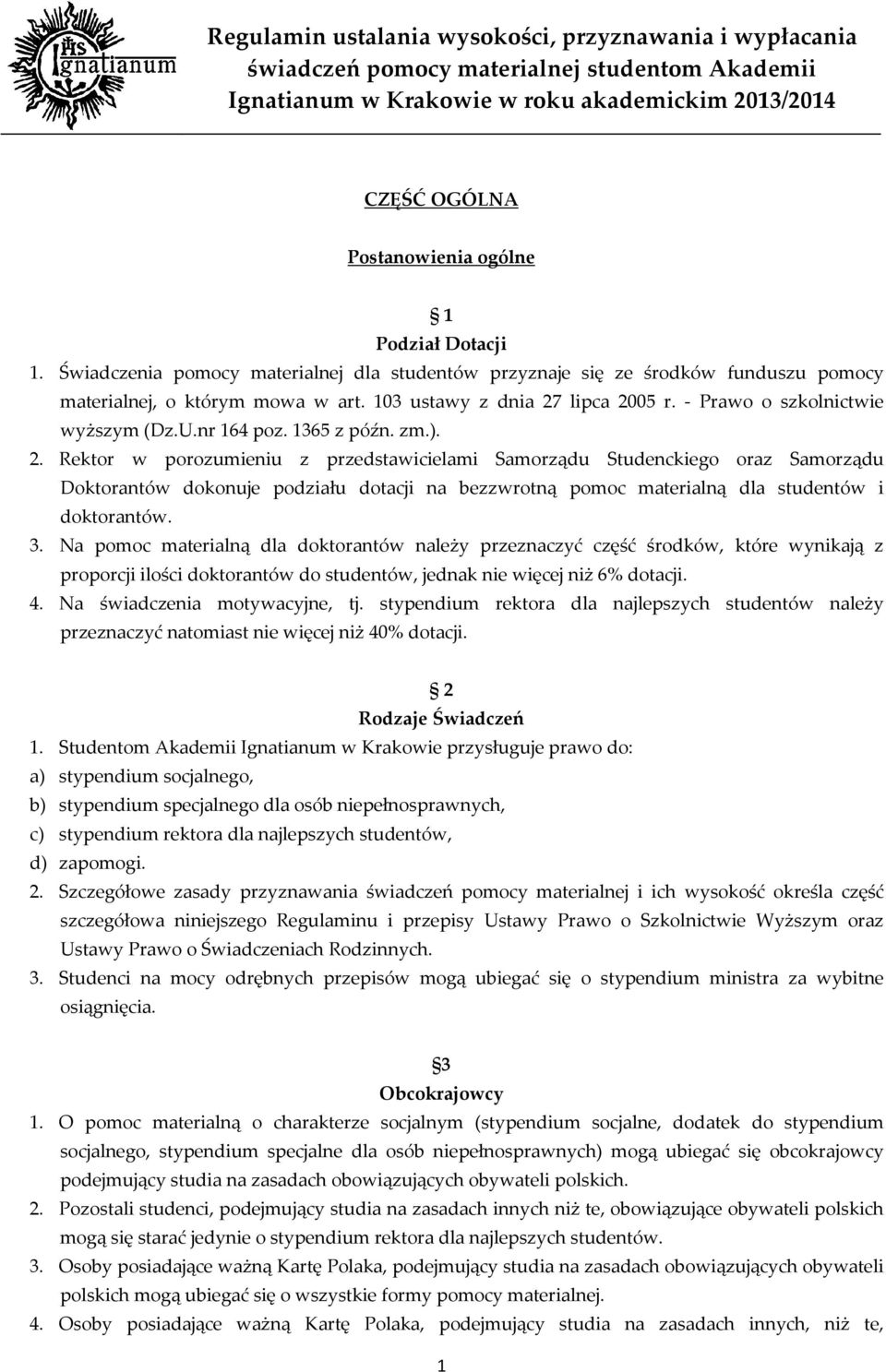 3. Na pomoc materialną dla doktorantów należy przeznaczyć część środków, które wynikają z proporcji ilości doktorantów do studentów, jednak nie więcej niż 6% dotacji. 4.