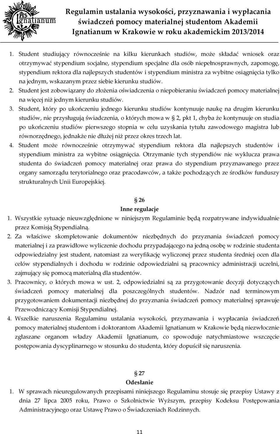 Student jest zobowiązany do złożenia oświadczenia o niepobieraniu świadczeń pomocy materialnej na więcej niż jednym kierunku studiów. 3.