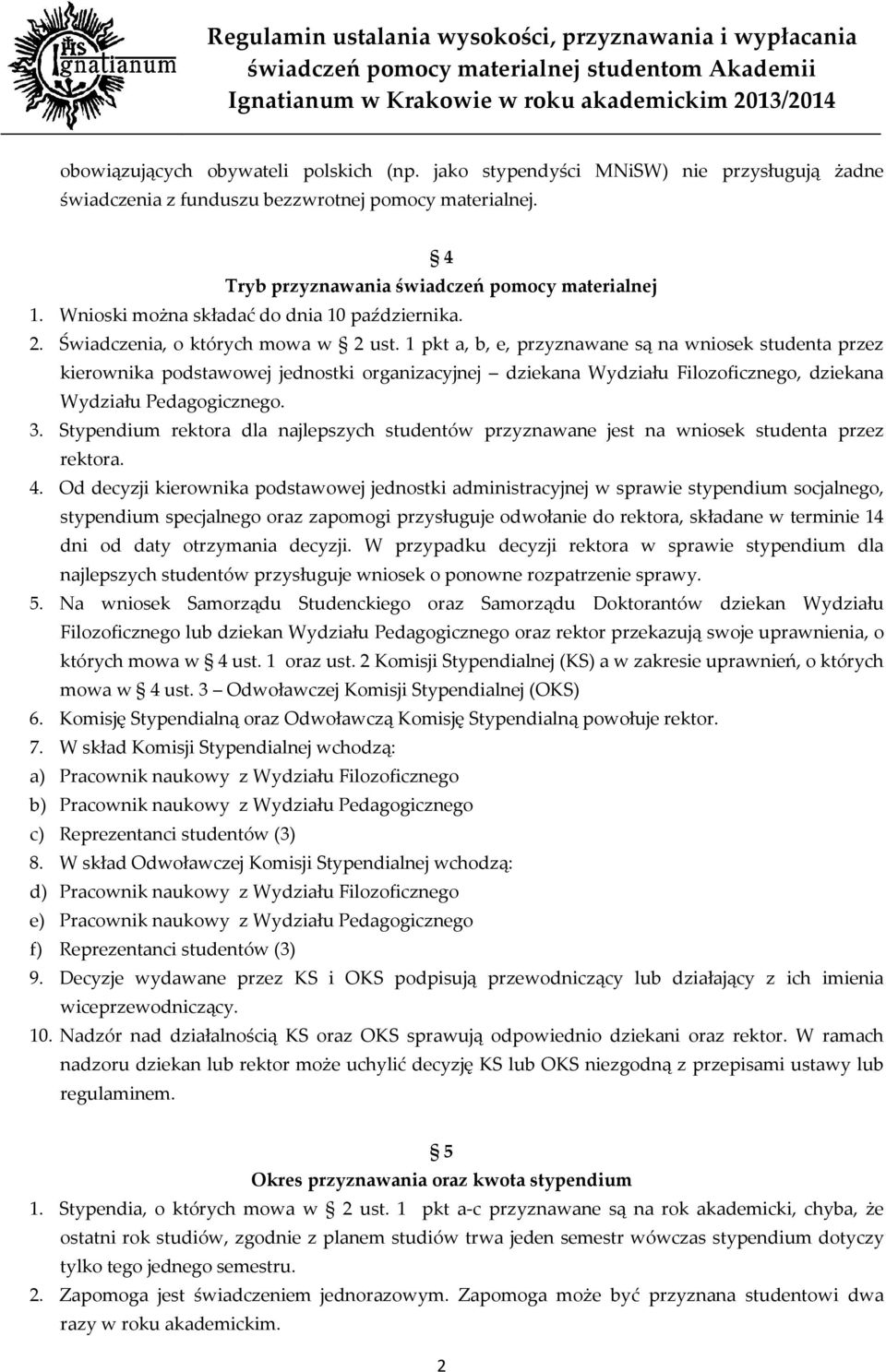 1 pkt a, b, e, przyznawane są na wniosek studenta przez kierownika podstawowej jednostki organizacyjnej dziekana Wydziału Filozoficznego, dziekana Wydziału Pedagogicznego. 3.