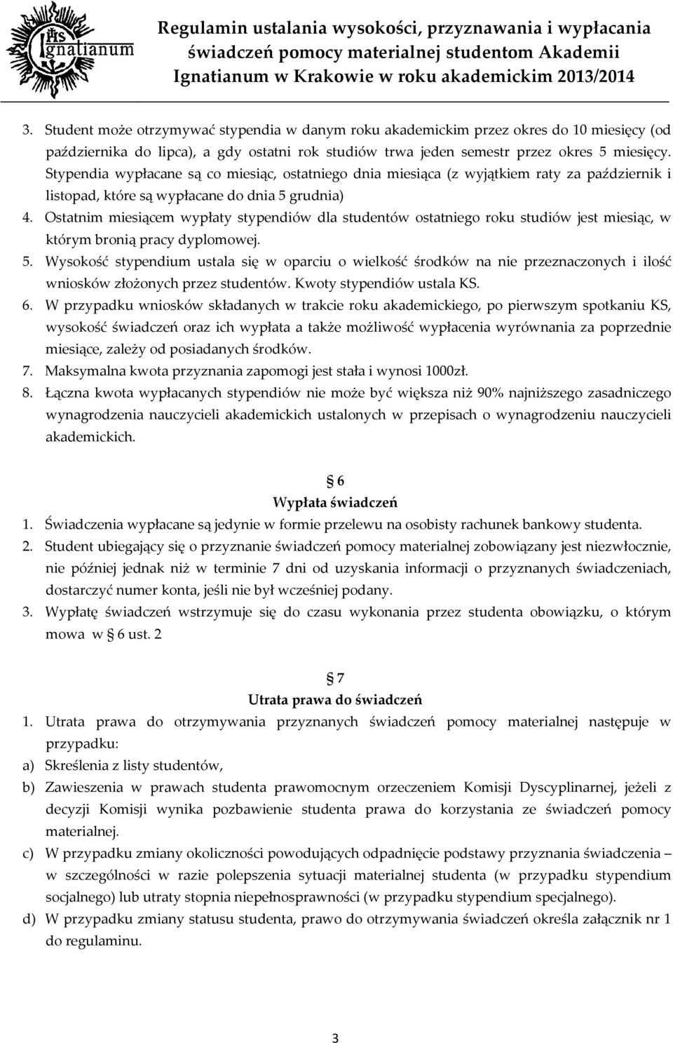 Ostatnim miesiącem wypłaty stypendiów dla studentów ostatniego roku studiów jest miesiąc, w którym bronią pracy dyplomowej. 5.