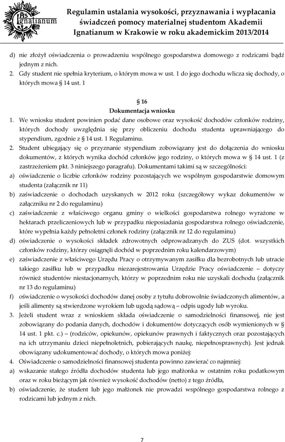 We wniosku student powinien podać dane osobowe oraz wysokość dochodów członków rodziny, których dochody uwzględnia się przy obliczeniu dochodu studenta uprawniającego do stypendium, zgodnie z 14 ust.