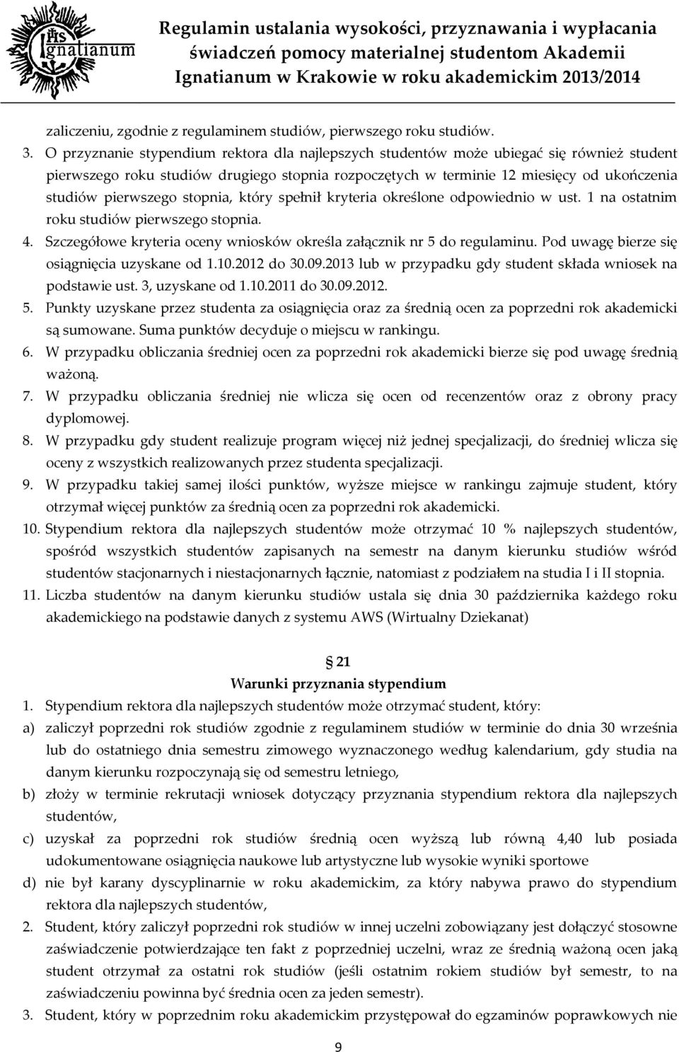 pierwszego stopnia, który spełnił kryteria określone odpowiednio w ust. 1 na ostatnim roku studiów pierwszego stopnia. 4. Szczegółowe kryteria oceny wniosków określa załącznik nr 5 do regulaminu.