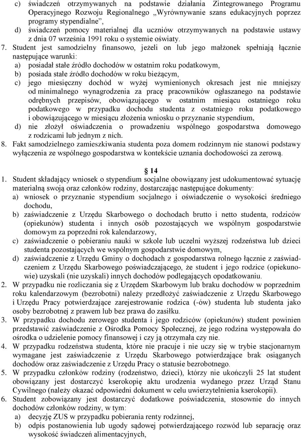 Student jest samodzielny finansowo, jeżeli on lub jego małżonek spełniają łącznie następujące warunki: a) posiadał stałe źródło dochodów w ostatnim roku podatkowym, b) posiada stałe źródło dochodów w