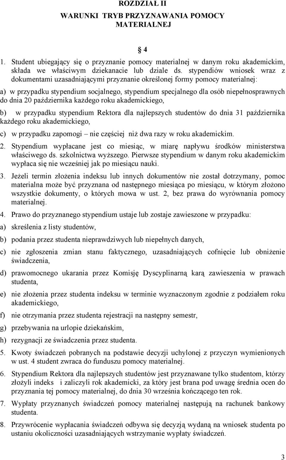 20 października każdego roku akademickiego, b) w przypadku stypendium Rektora dla najlepszych studentów do dnia 31 października każdego roku akademickiego, c) w przypadku zapomogi nie częściej niż