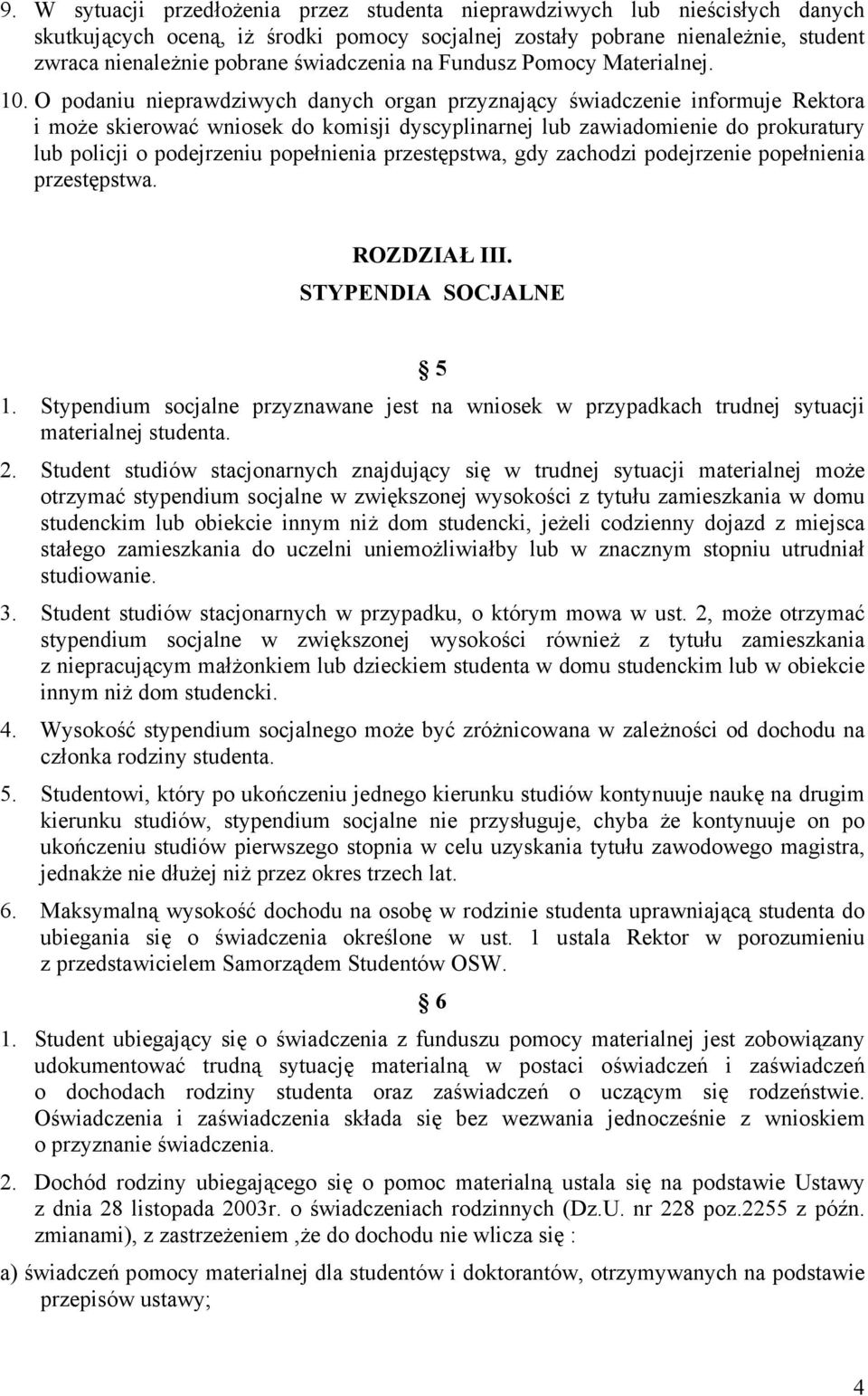 O podaniu nieprawdziwych danych organ przyznający świadczenie informuje Rektora i może skierować wniosek do komisji dyscyplinarnej lub zawiadomienie do prokuratury lub policji o podejrzeniu