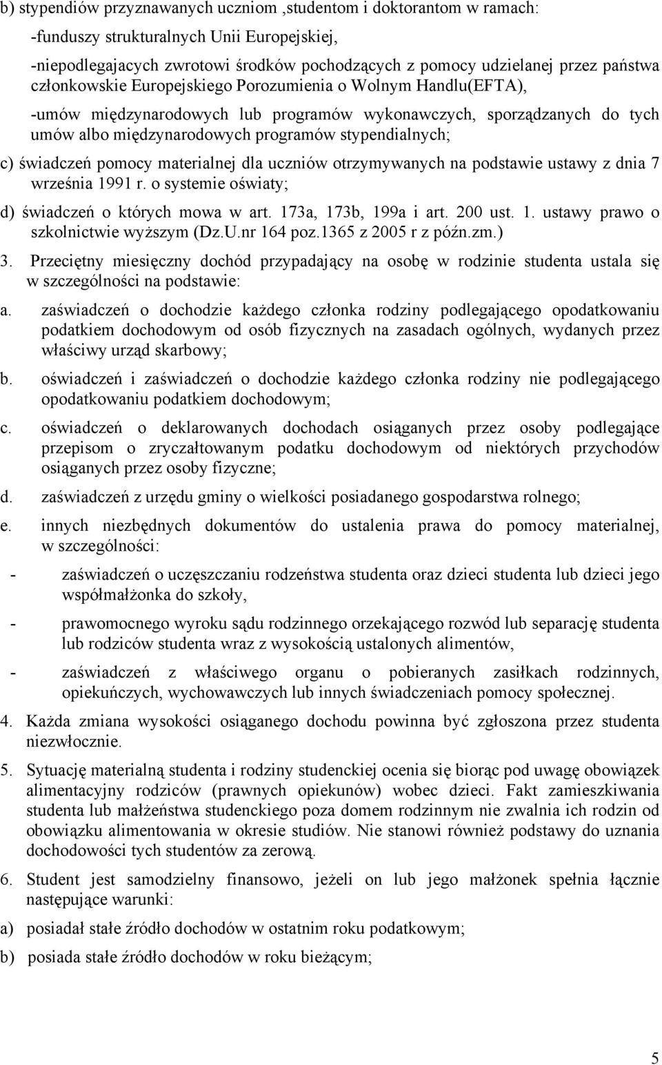 świadczeń pomocy materialnej dla uczniów otrzymywanych na podstawie ustawy z dnia 7 września 1991 r. o systemie oświaty; d) świadczeń o których mowa w art. 173a, 173b, 199a i art. 200 ust. 1. ustawy prawo o szkolnictwie wyższym (Dz.