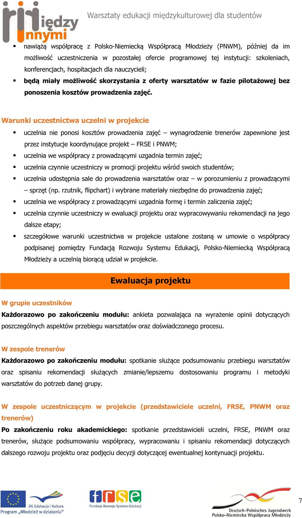 Warunki uczestnictwa uczelni w projekcie uczelnia nie ponosi kosztów prowadzenia zajęć wynagrodzenie trenerów zapewnione jest przez instytucje koordynujące projekt FRSE i PNWM; uczelnia we współpracy