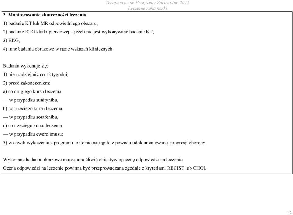 Badania wykonuje się: 1) nie rzadziej niż co 12 tygodni; 2) przed zakończeniem: a) co drugiego kursu leczenia w przypadku sunitynibu, b) co trzeciego kursu leczenia w przypadku