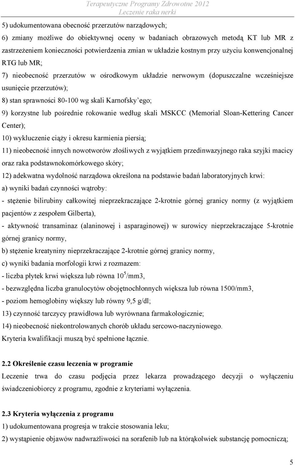 korzystne lub pośrednie rokowanie według skali MSKCC (Memorial Sloan-Kettering Cancer Center); 10) wykluczenie ciąży i okresu karmienia piersią; 11) nieobecność innych nowotworów złośliwych z