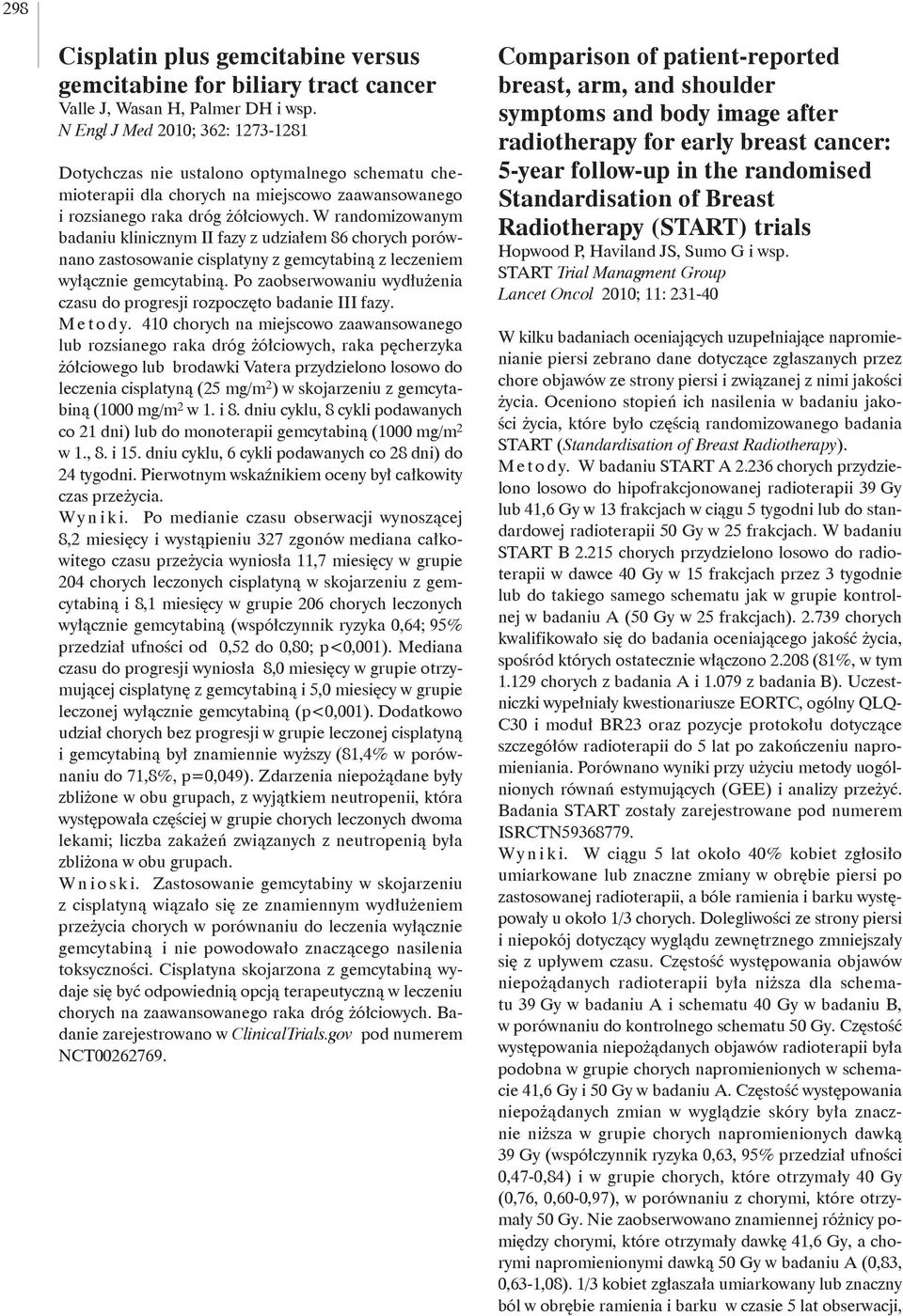 W randomizowanym badaniu klinicznym II fazy z udziałem 86 chorych porównano zastosowanie cisplatyny z gemcytabiną z leczeniem wyłącznie gemcytabiną.
