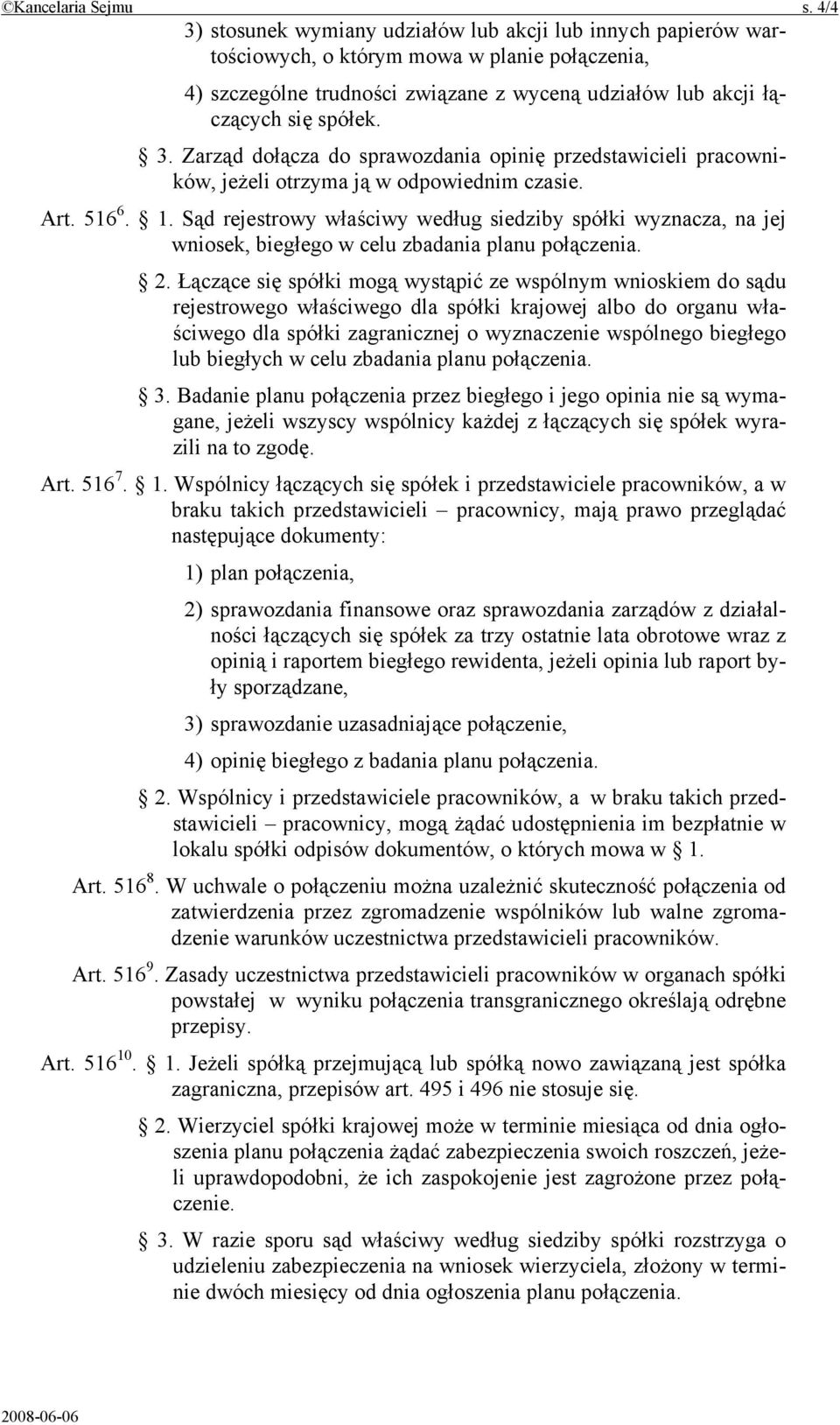 Art. 516 6. 1. Sąd rejestrowy właściwy według siedziby spółki wyznacza, na jej wniosek, biegłego w celu zbadania planu połączenia. 2.