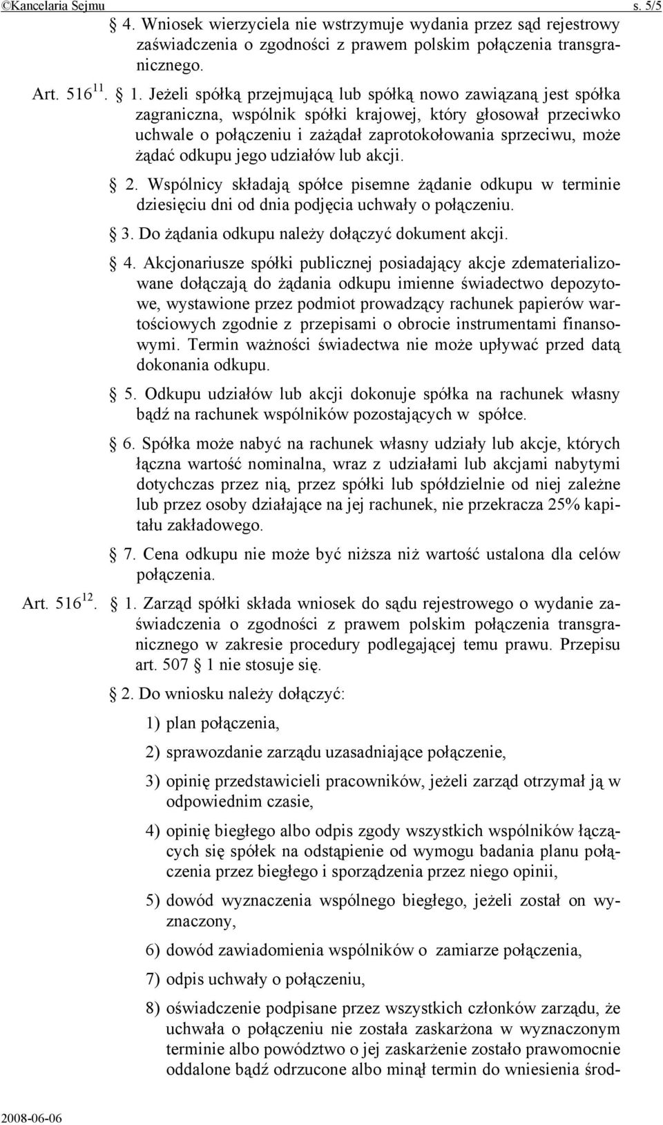 żądać odkupu jego udziałów lub akcji. 2. Wspólnicy składają spółce pisemne żądanie odkupu w terminie dziesięciu dni od dnia podjęcia uchwały o połączeniu. 3.